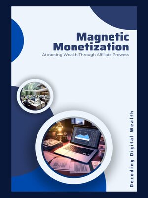 cover image of Magnetic Monetization  Attracting Wealth Through Affiliate Prowess